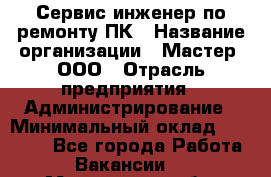 Сервис-инженер по ремонту ПК › Название организации ­ Мастер, ООО › Отрасль предприятия ­ Администрирование › Минимальный оклад ­ 80 000 - Все города Работа » Вакансии   . Мурманская обл.,Оленегорск г.